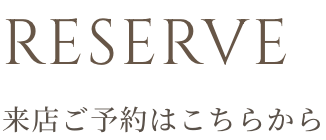 RESERVE 来店ご予約はこちらから